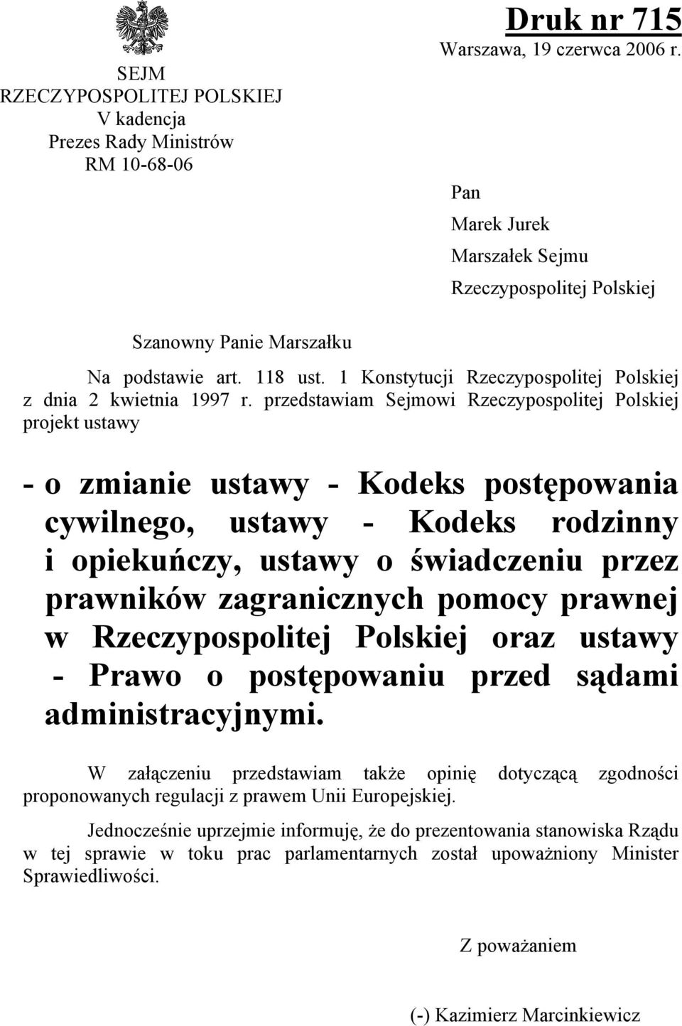przedstawiam Sejmowi Rzeczypospolitej Polskiej projekt ustawy - o zmianie ustawy - Kodeks postępowania cywilnego, ustawy - Kodeks rodzinny i opiekuńczy, ustawy o świadczeniu przez prawników