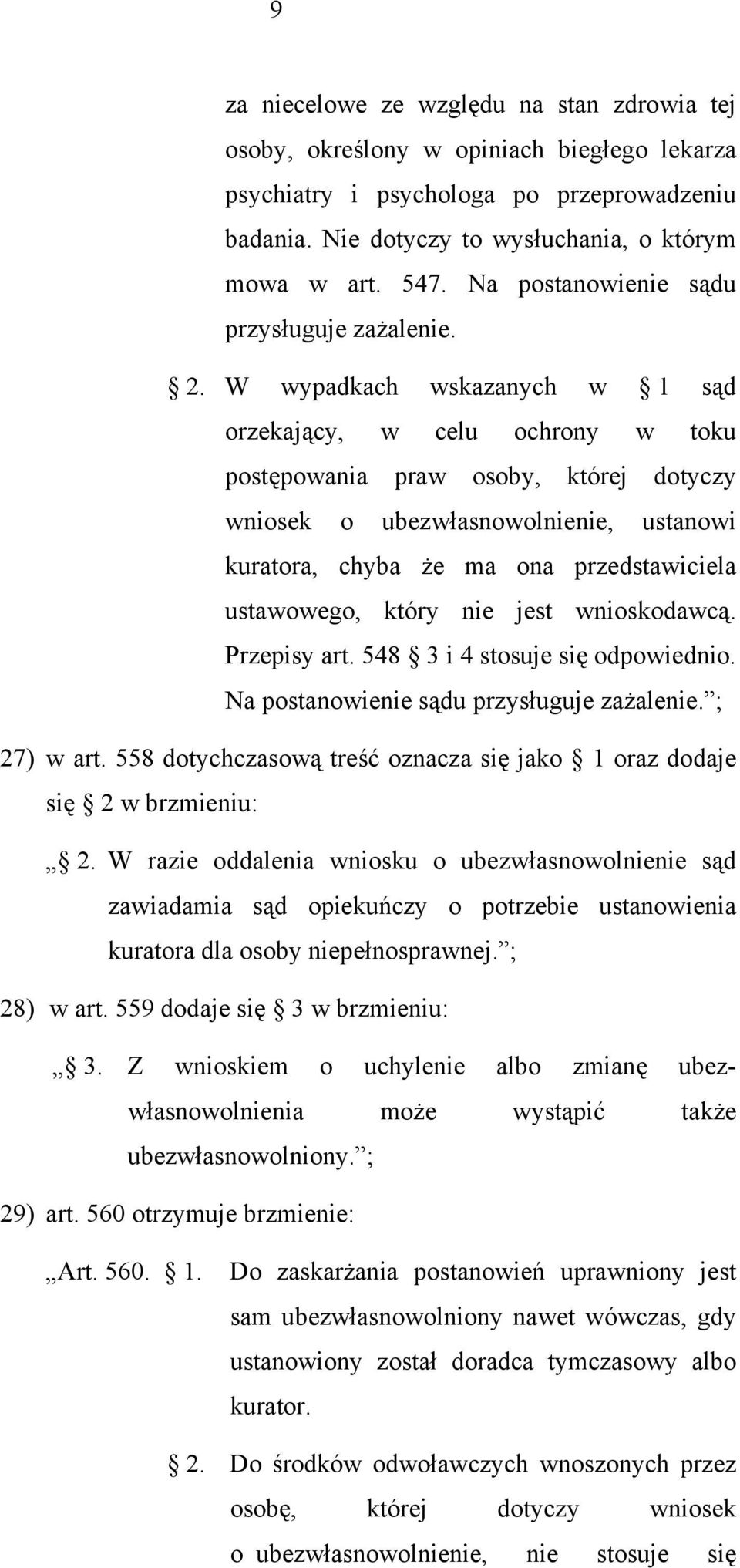 W wypadkach wskazanych w 1 sąd orzekający, w celu ochrony w toku postępowania praw osoby, której dotyczy wniosek o ubezwłasnowolnienie, ustanowi kuratora, chyba że ma ona przedstawiciela ustawowego,