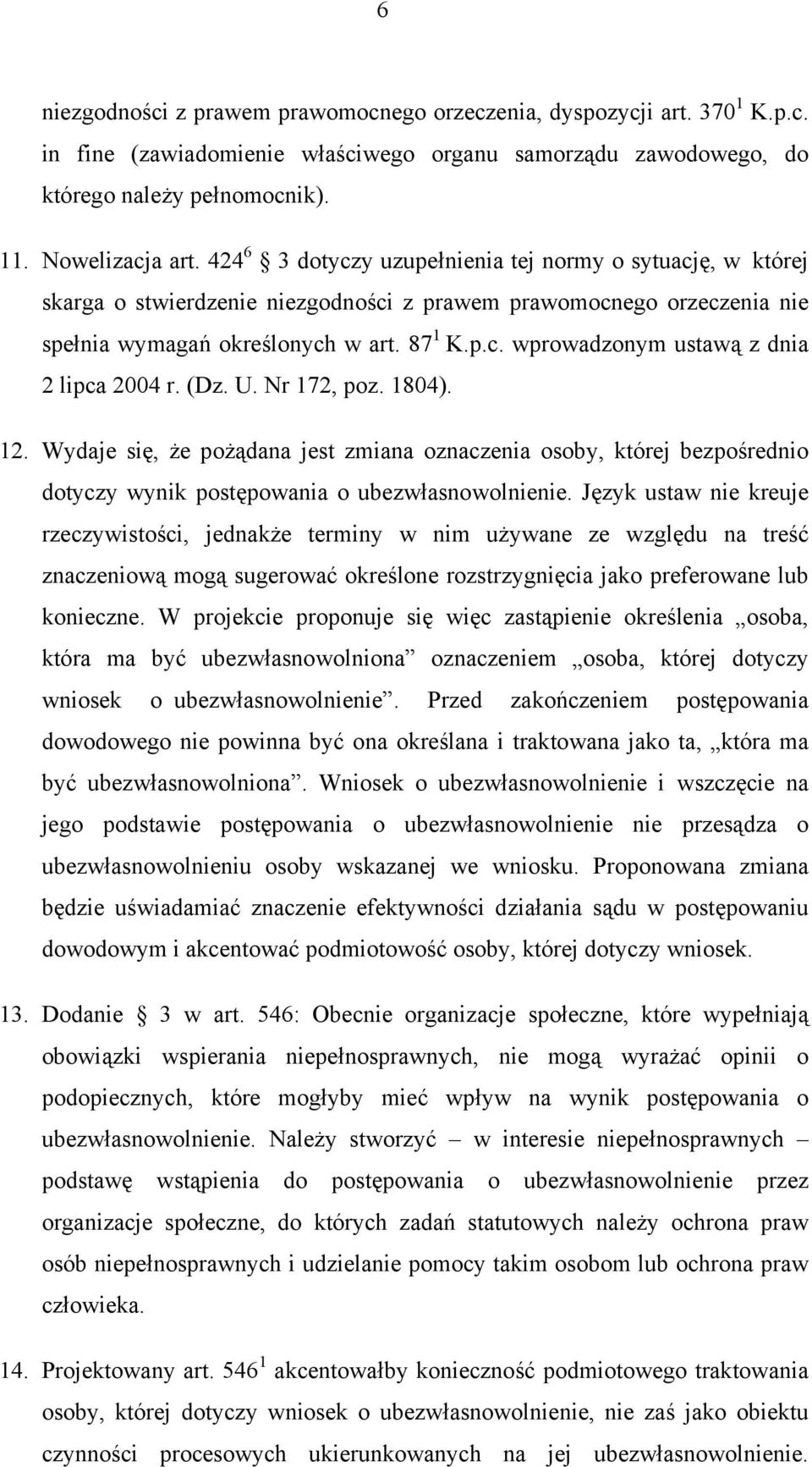 (Dz. U. Nr 172, poz. 1804). 12. Wydaje się, że pożądana jest zmiana oznaczenia osoby, której bezpośrednio dotyczy wynik postępowania o ubezwłasnowolnienie.