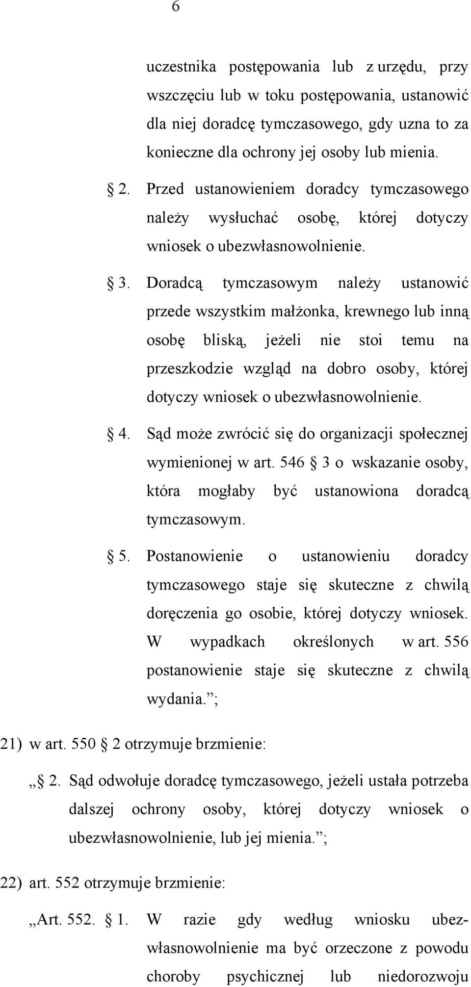 Doradcą tymczasowym należy ustanowić przede wszystkim małżonka, krewnego lub inną osobę bliską, jeżeli nie stoi temu na przeszkodzie wzgląd na dobro osoby, której dotyczy wniosek o