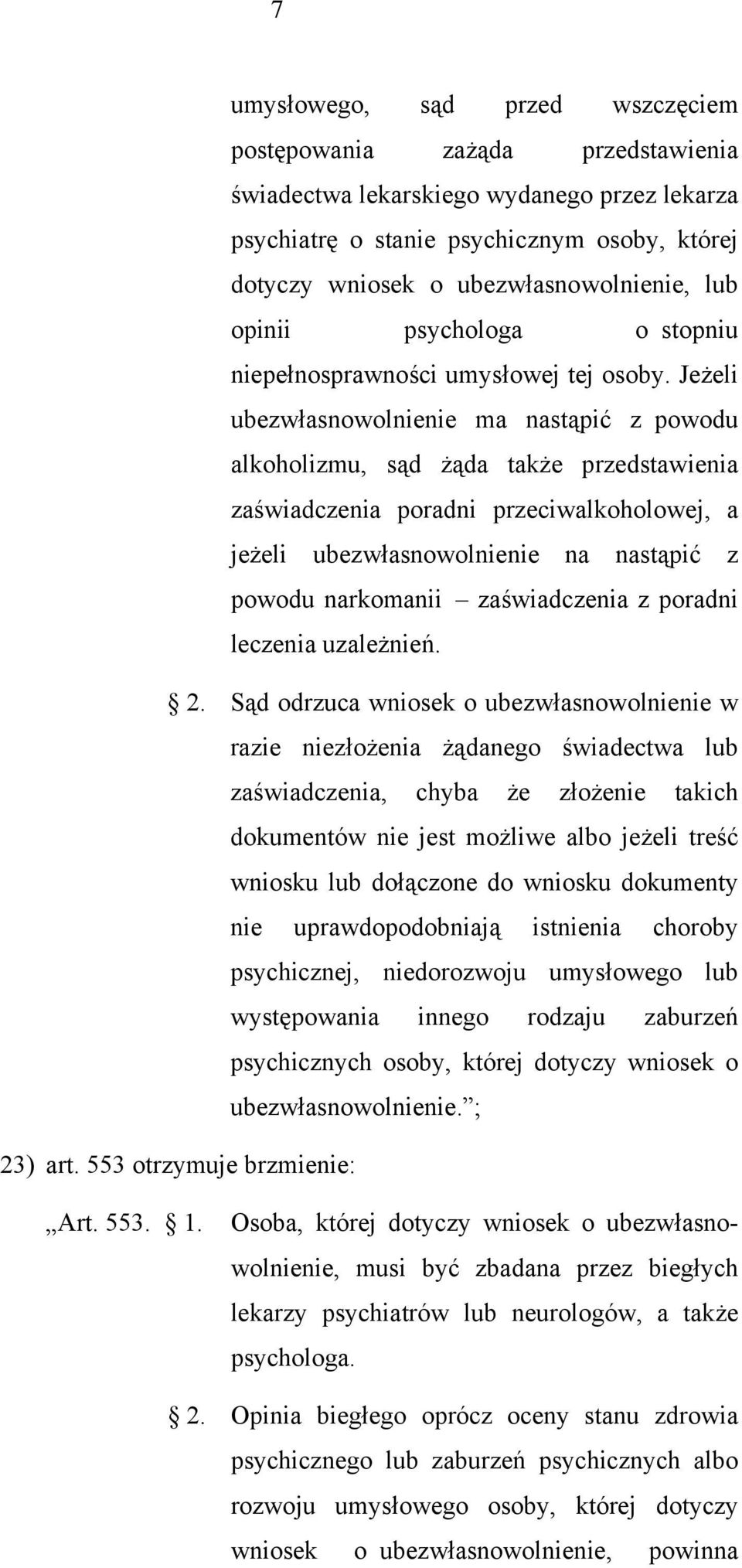 Jeżeli ubezwłasnowolnienie ma nastąpić z powodu alkoholizmu, sąd żąda także przedstawienia zaświadczenia poradni przeciwalkoholowej, a jeżeli ubezwłasnowolnienie na nastąpić z powodu narkomanii