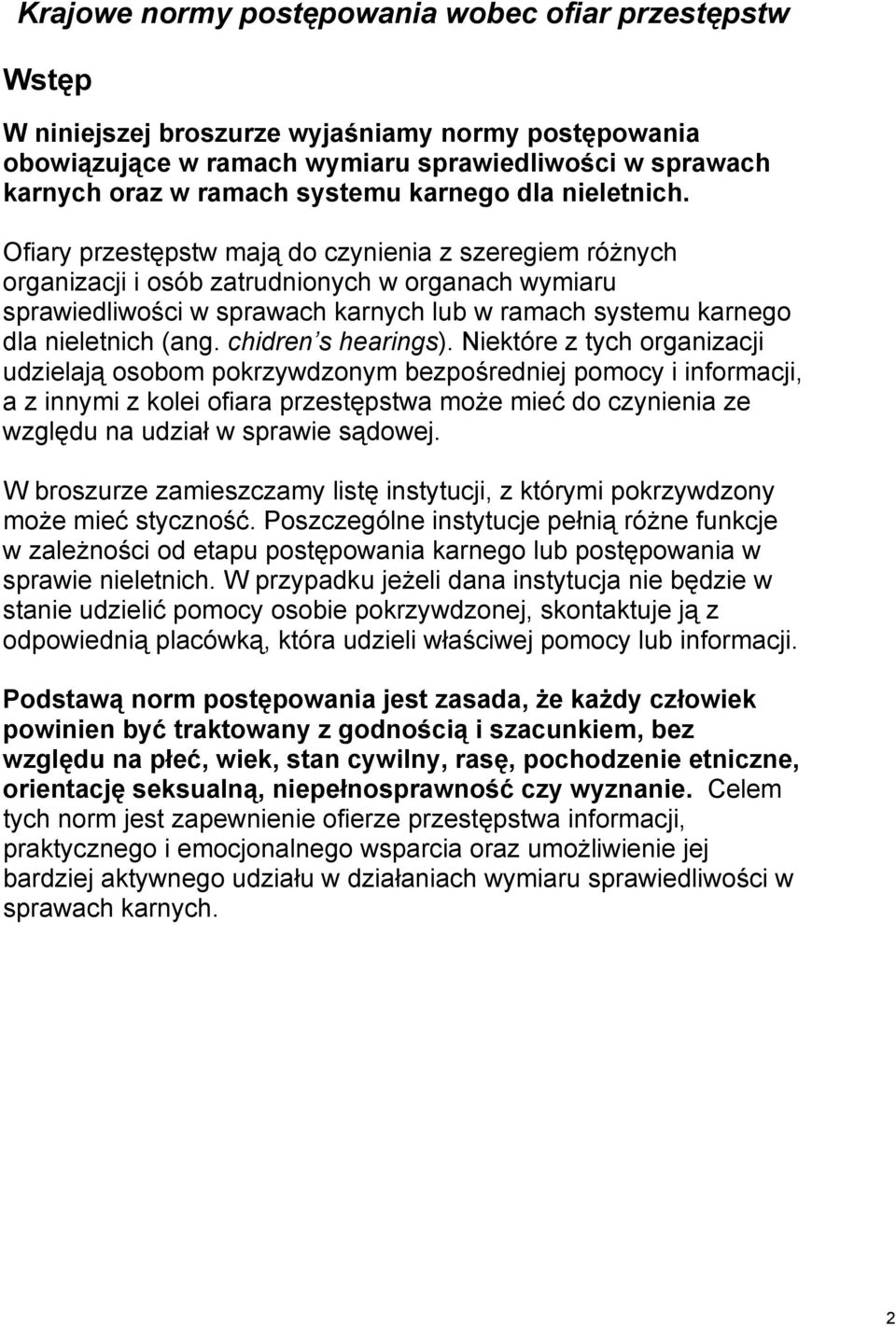 Ofiary przestępstw mają do czynienia z szeregiem różnych organizacji i osób zatrudnionych w organach wymiaru sprawiedliwości w sprawach karnych lub w ramach systemu karnego dla nieletnich (ang.