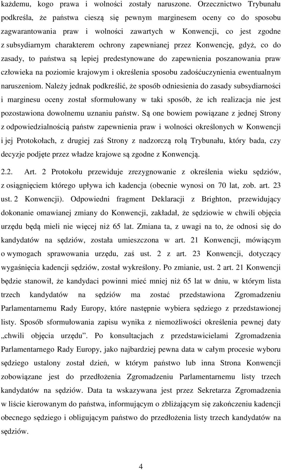 zapewnianej przez Konwencję, gdyż, co do zasady, to państwa są lepiej predestynowane do zapewnienia poszanowania praw człowieka na poziomie krajowym i określenia sposobu zadośćuczynienia ewentualnym