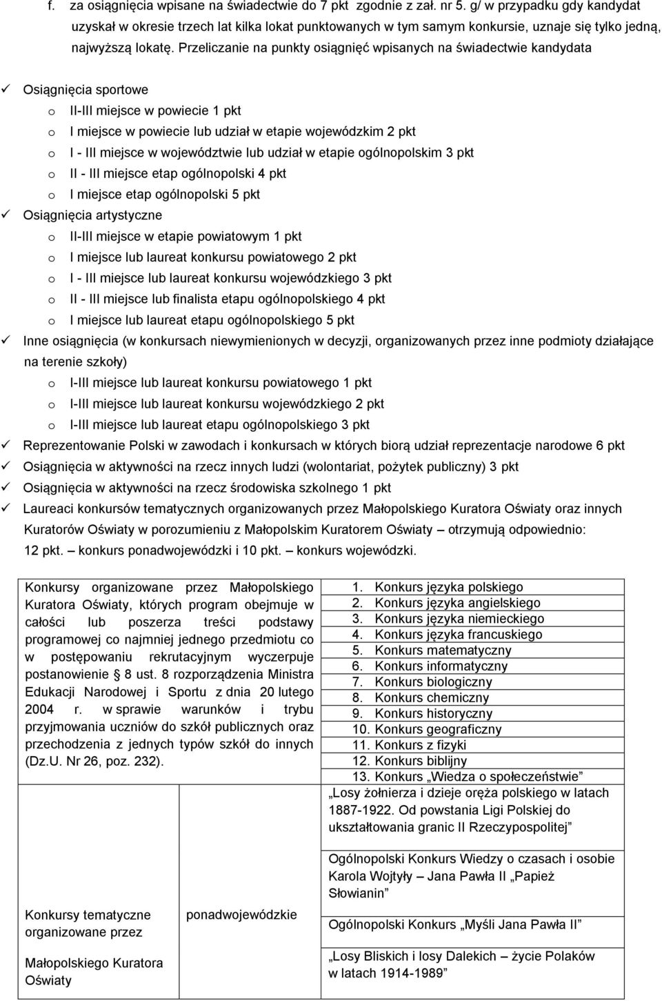 Przeliczanie na punkty osiągnięć wpisanych na świadectwie kandydata Osiągnięcia sportowe o II-III miejsce w powiecie 1 pkt o I miejsce w powiecie lub udział w etapie wojewódzkim 2 pkt o I - III