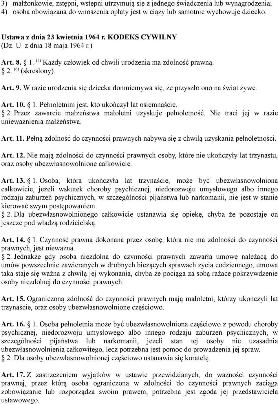 W razie urodzenia się dziecka domniemywa się, że przyszło ono na świat żywe. Art. 10. 1. Pełnoletnim jest, kto ukończył lat osiemnaście. 2. Przez zawarcie małżeństwa małoletni uzyskuje pełnoletność.