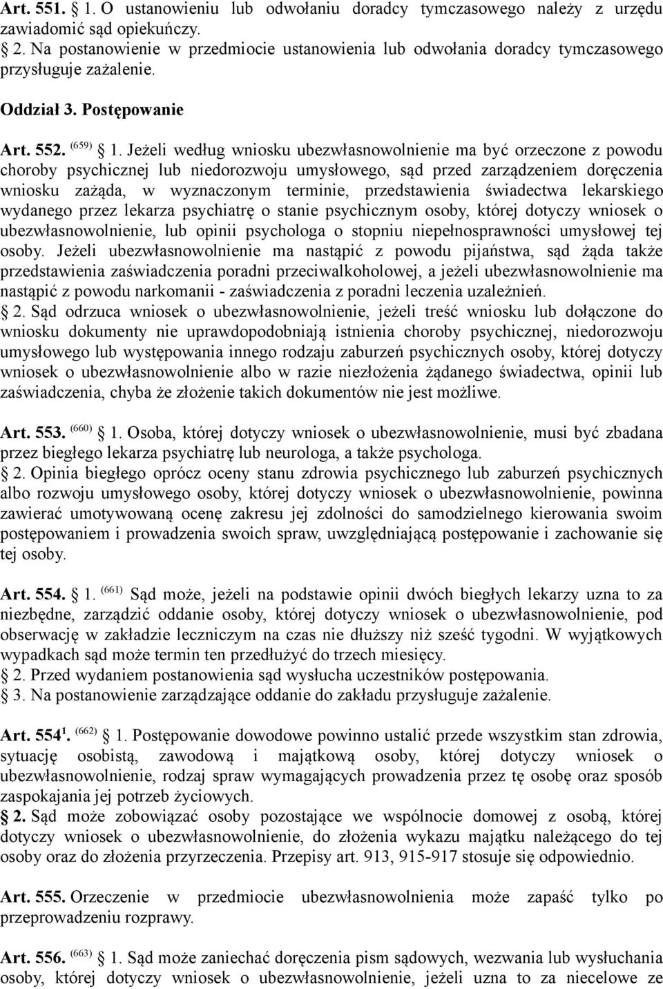 Jeżeli według wniosku ubezwłasnowolnienie ma być orzeczone z powodu choroby psychicznej lub niedorozwoju umysłowego, sąd przed zarządzeniem doręczenia wniosku zażąda, w wyznaczonym terminie,