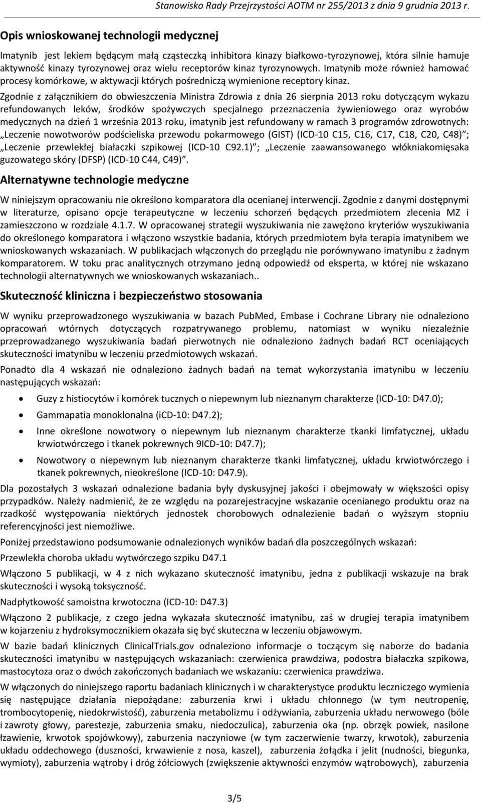 Zgodnie z załącznikiem do obwieszczenia Ministra Zdrowia z dnia 26 sierpnia 2013 roku dotyczącym wykazu refundowanych leków, środków spożywczych specjalnego przeznaczenia żywieniowego oraz wyrobów