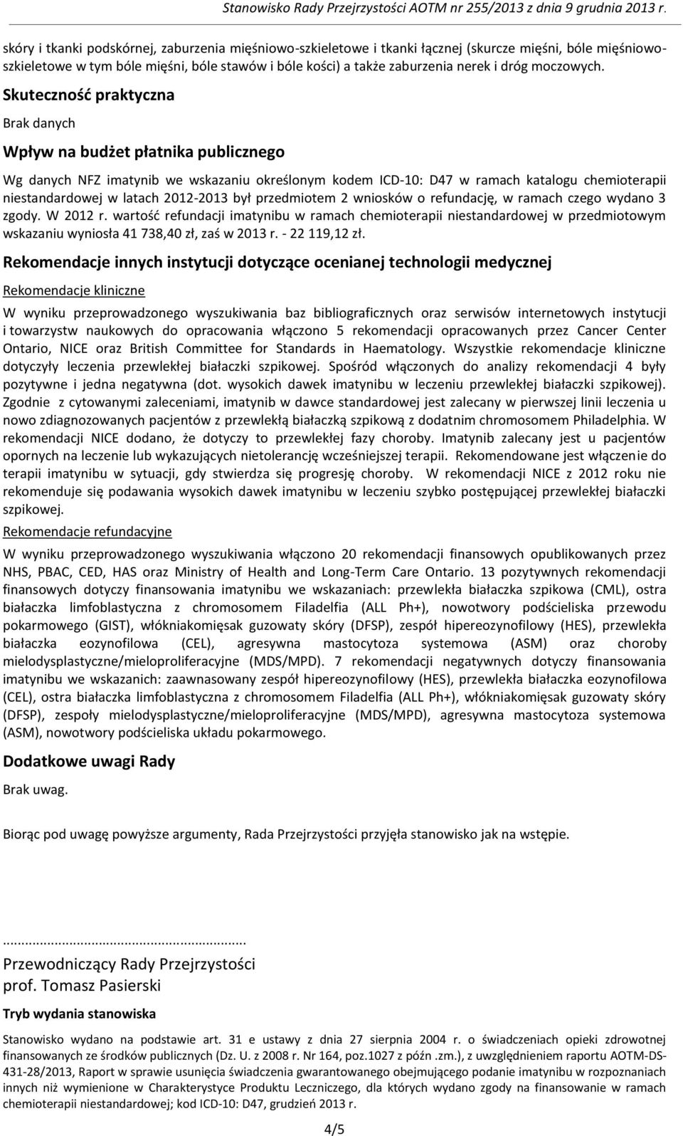 Skuteczność praktyczna Brak danych Wpływ na budżet płatnika publicznego Wg danych NFZ imatynib we wskazaniu określonym kodem ICD-10: D47 w ramach katalogu chemioterapii niestandardowej w latach