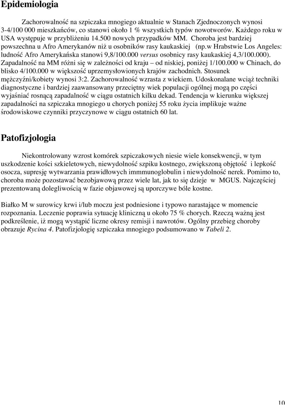 w Hrabstwie Los Angeles: ludność Afro Amerykańska stanowi 9,8/100.000 versus osobnicy rasy kaukaskiej 4,3/100.000). Zapadalność na MM różni się w zależności od kraju od niskiej, poniżej 1/100.