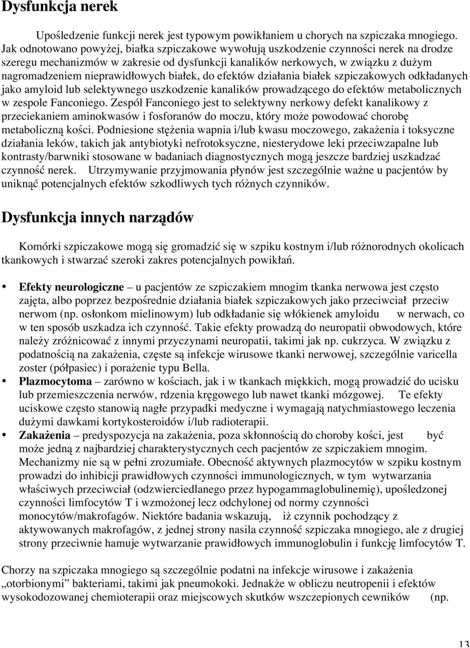 nieprawidłowych białek, do efektów działania białek szpiczakowych odkładanych jako amyloid lub selektywnego uszkodzenie kanalików prowadzącego do efektów metabolicznych w zespole Fanconiego.