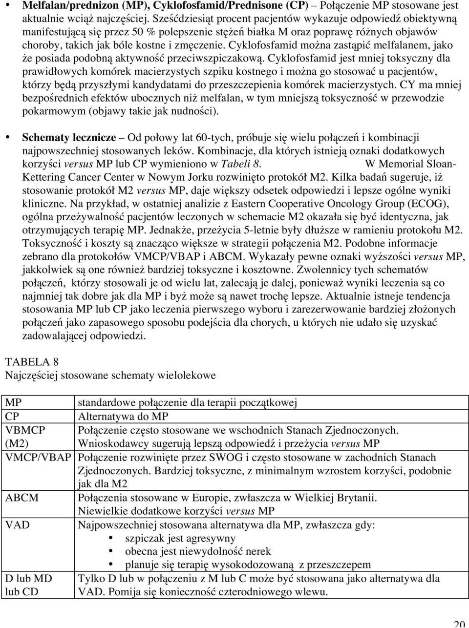 Cyklofosfamid można zastąpić melfalanem, jako że posiada podobną aktywność przeciwszpiczakową.