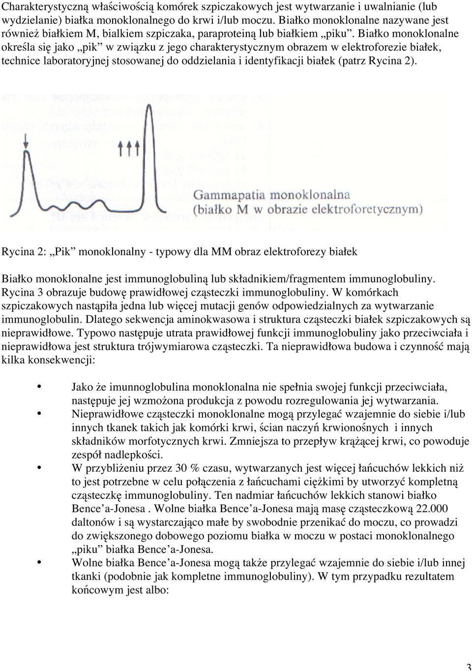 Białko monoklonalne określa się jako pik w związku z jego charakterystycznym obrazem w elektroforezie białek, technice laboratoryjnej stosowanej do oddzielania i identyfikacji białek (patrz Rycina 2).