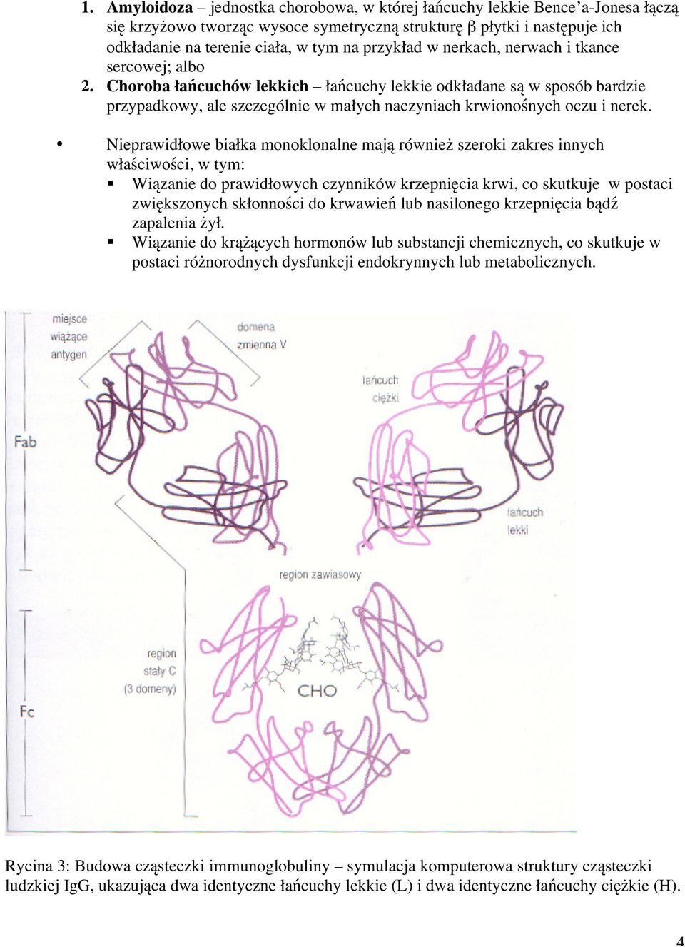 Choroba łańcuchów lekkich łańcuchy lekkie odkładane są w sposób bardzie przypadkowy, ale szczególnie w małych naczyniach krwionośnych oczu i nerek.