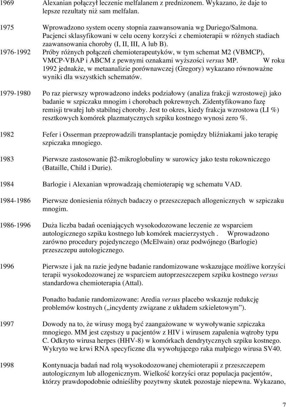 1976-1992 Próby różnych połączeń chemioterapeutyków, w tym schemat M2 (VBMCP), VMCP-VBAP i ABCM z pewnymi oznakami wyższości versus MP.