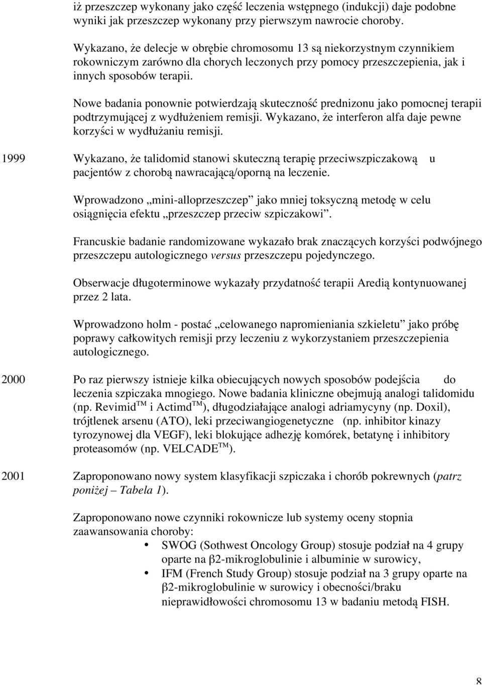 Nowe badania ponownie potwierdzają skuteczność prednizonu jako pomocnej terapii podtrzymującej z wydłużeniem remisji. Wykazano, że interferon alfa daje pewne korzyści w wydłużaniu remisji.