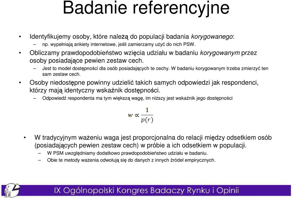 W badaniu korygowanym trzeba zmierzyć ten sam zestaw cech. Osoby niedostępne powinny udzielić takich samych odpowiedzi jak respondenci, którzy mają identyczny wskaźnik dostępności.