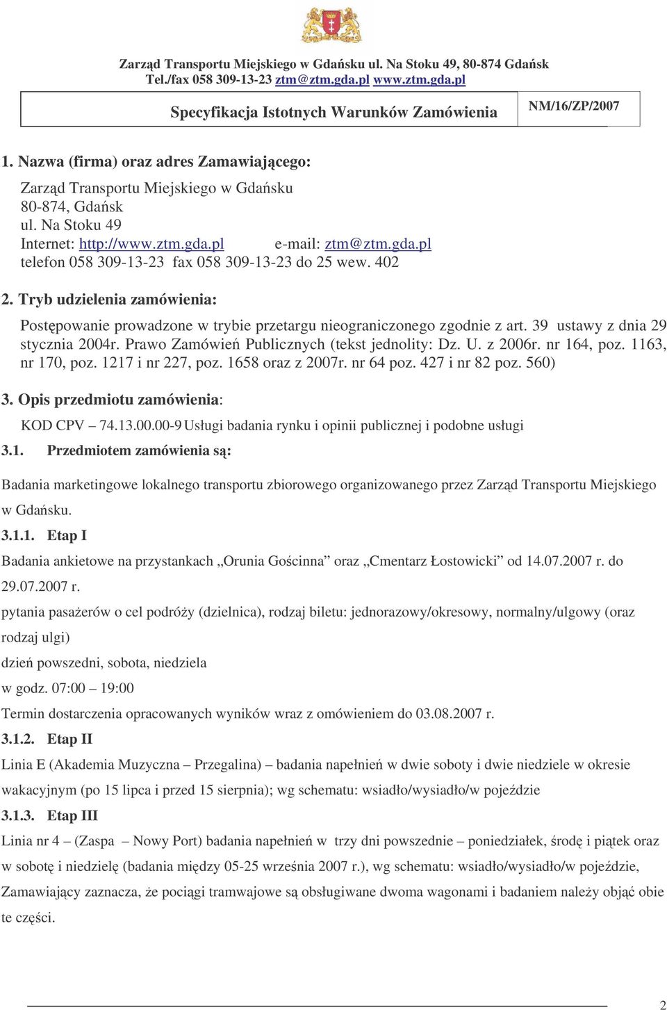 z 2006r. nr 164, poz. 1163, nr 170, poz. 1217 i nr 227, poz. 1658 oraz z 2007r. nr 64 poz. 427 i nr 82 poz. 560) 3. Opis przedmiotu zamówienia: KOD CPV 74.13.00.00-9 Usługi badania rynku i opinii publicznej i podobne usługi 3.