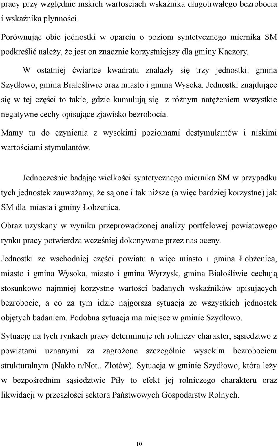 W ostatniej ćwiartce kwadratu znalazły się trzy jednostki: gmina Szydłowo, gmina Białośliwie oraz miasto i gmina Wysoka.