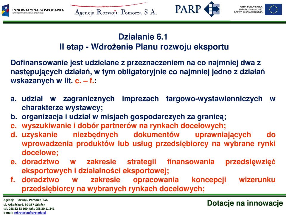 wyszukiwanie i dobór partnerów na rynkach docelowych; d. uzyskanie niezbędnych dokumentów uprawniających do wprowadzenia produktów lub usług przedsiębiorcy na wybrane rynki docelowe; e.