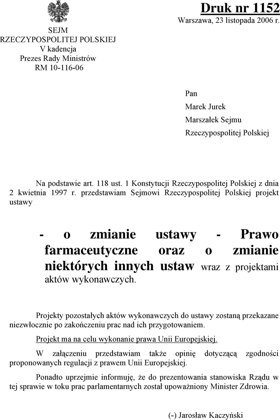 przedstawiam Sejmowi Rzeczypospolitej Polskiej projekt ustawy - o zmianie ustawy - Prawo farmaceutyczne oraz o zmianie niektórych innych ustaw wraz z projektami aktów wykonawczych.