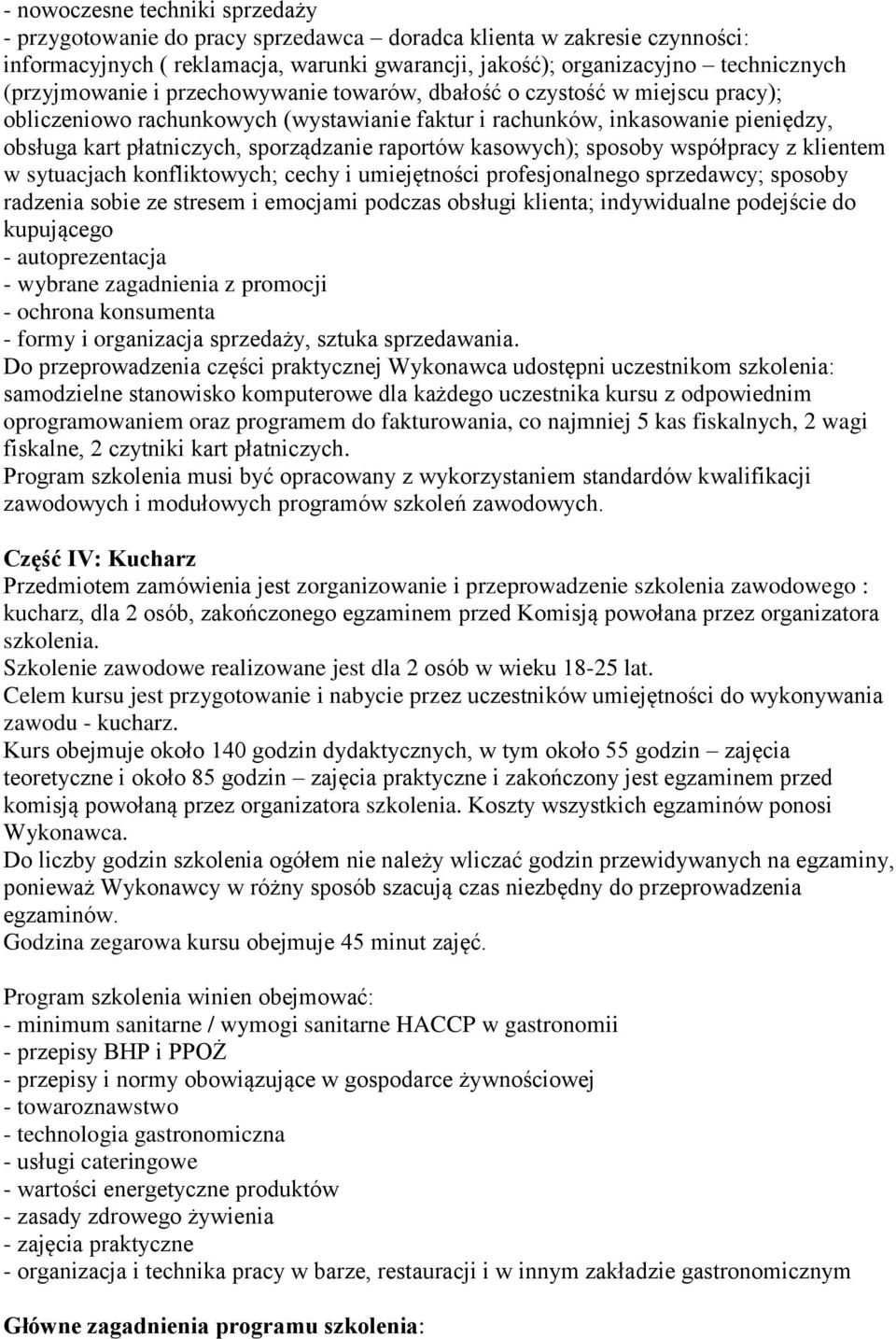 raportów kasowych); sposoby współpracy z klientem w sytuacjach konfliktowych; cechy i umiejętności profesjonalnego sprzedawcy; sposoby radzenia sobie ze stresem i emocjami podczas obsługi klienta;