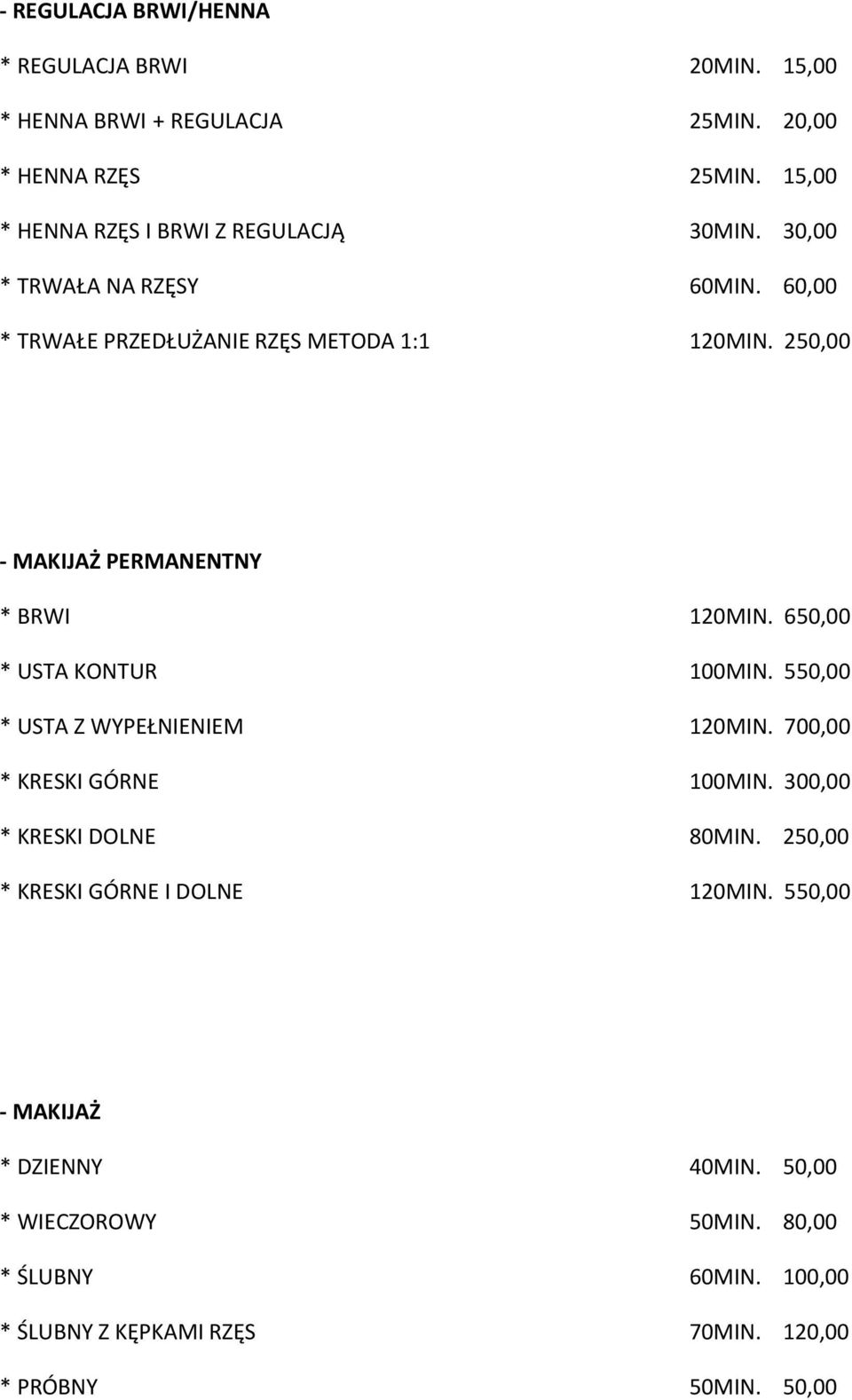 250,00 - MAKIJAŻ PERMANENTNY * BRWI 120MIN. 650,00 * USTA KONTUR 100MIN. 550,00 * USTA Z WYPEŁNIENIEM 120MIN. 700,00 * KRESKI GÓRNE 100MIN.