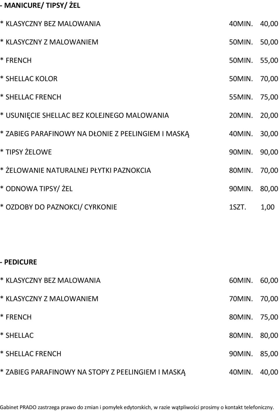90,00 * ŻELOWANIE NATURALNEJ PŁYTKI PAZNOKCIA 80MIN. 70,00 * ODNOWA TIPSY/ ŻEL 90MIN. 80,00 * OZDOBY DO PAZNOKCI/ CYRKONIE 1SZT. 1,00 - PEDICURE * KLASYCZNY BEZ MALOWANIA 60MIN.