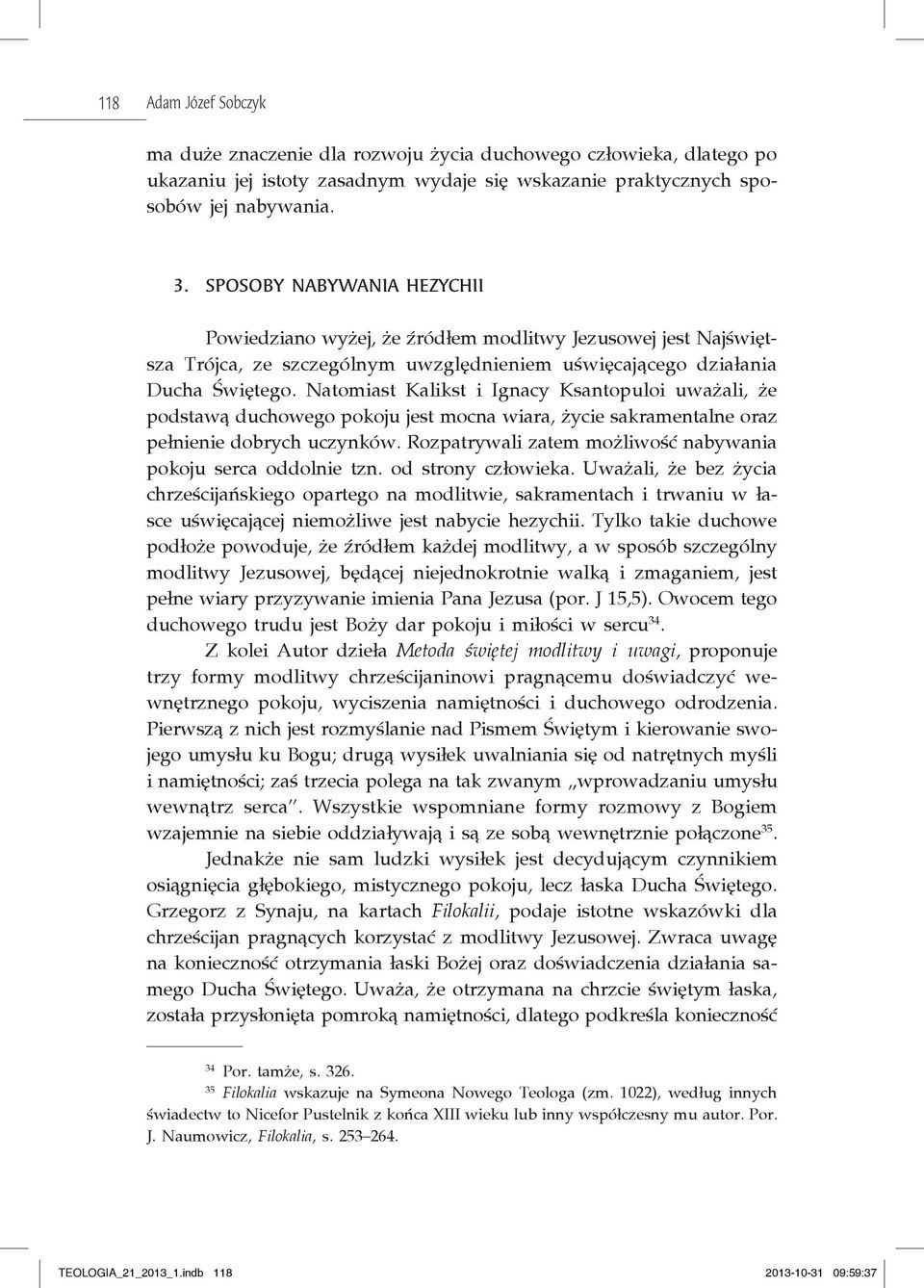Natomiast Kalikst i Ignacy Ksantopuloi uważali, że podstawą duchowego pokoju jest mocna wiara, życie sakramentalne oraz pełnienie dobrych uczynków.