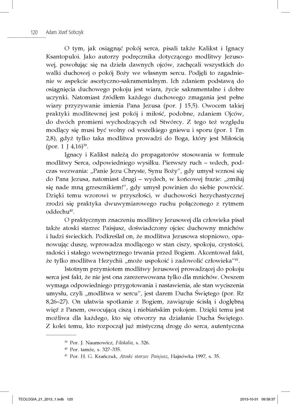 Podjęli to zagadnienie w aspekcie ascetyczno-sakramentalnym. Ich zdaniem podstawą do osiągnięcia duchowego pokoju jest wiara, życie sakramentalne i dobre uczynki.