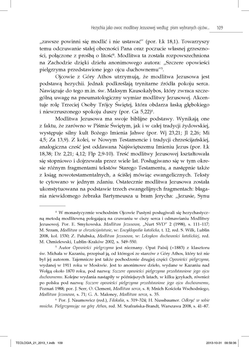 Modlitwa ta została rozpowszechniona na Zachodzie dzięki dziełu anonimowego autora: Szczere opowieści pielgrzyma przedstawione jego ojcu duchownemu 5.