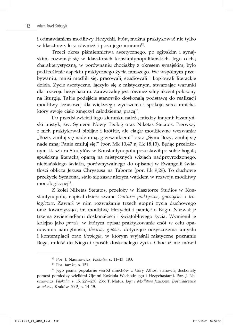 Jego cechą charakterystyczną, w porównaniu chociażby z okresem synajskim, było podkreślenie aspektu praktycznego życia mniszego.