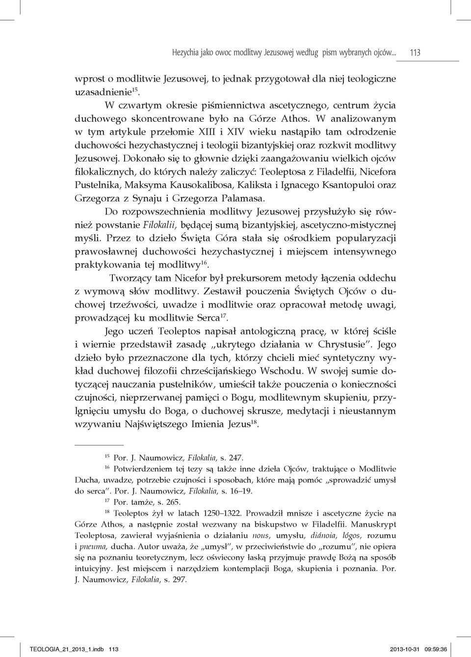W analizowanym w tym artykule przełomie XIII i XIV wieku nastąpiło tam odrodzenie duchowości hezychastycznej i teologii bizantyjskiej oraz rozkwit modlitwy Jezusowej.