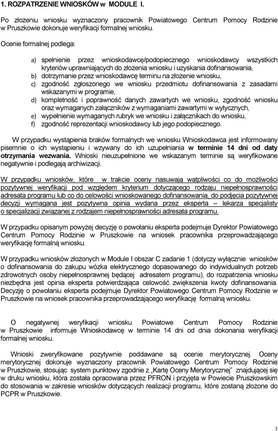 wnioskodawcę terminu na złożenie wniosku, c) zgodność zgłoszonego we wniosku przedmiotu dofinansowania z zasadami wskazanymi w programie, d) kompletność i poprawność danych zawartych we wniosku,