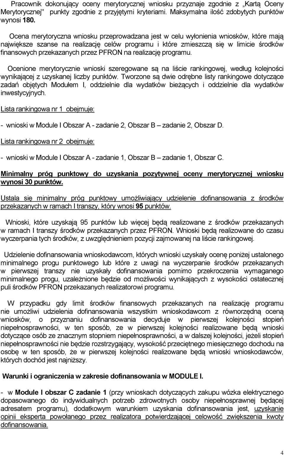 przez PFRON na realizację programu. Ocenione merytorycznie wnioski szeregowane są na liście rankingowej, według kolejności wynikającej z uzyskanej liczby punktów.