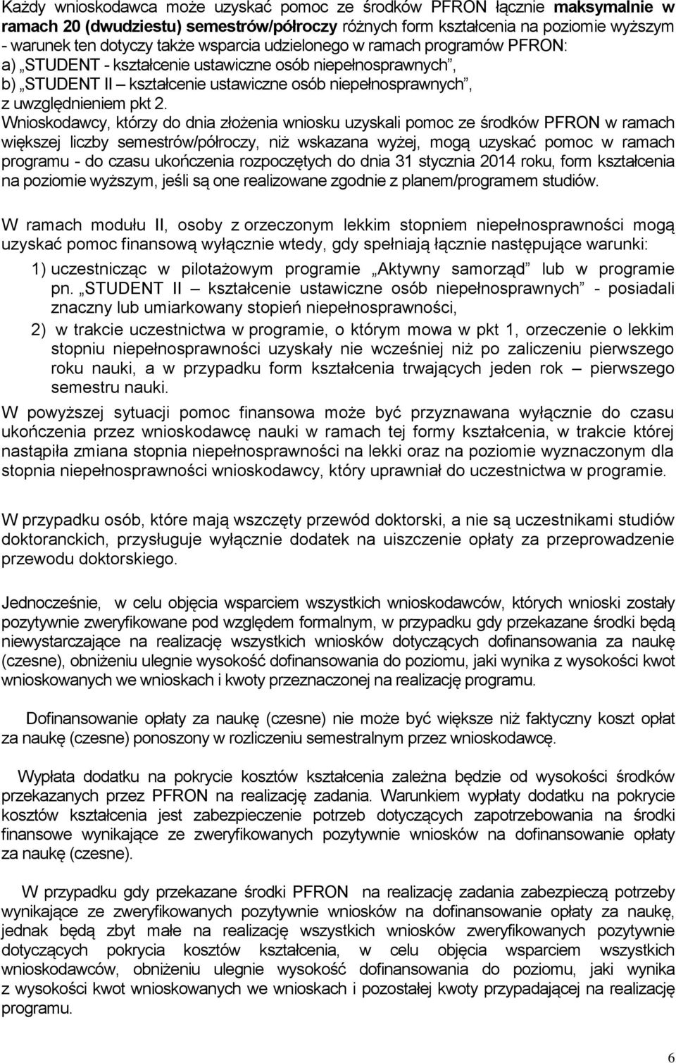 Wnioskodawcy, którzy do dnia złożenia wniosku uzyskali pomoc ze środków PFRON w ramach większej liczby semestrów/półroczy, niż wskazana wyżej, mogą uzyskać pomoc w ramach programu - do czasu