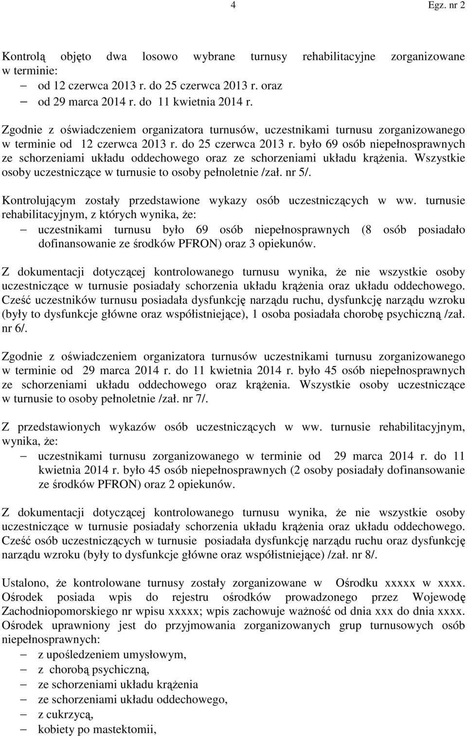 było 69 osób niepełnosprawnych ze schorzeniami układu oddechowego oraz ze schorzeniami układu krążenia. Wszystkie osoby uczestniczące w turnusie to osoby pełnoletnie /zał. nr 5/.