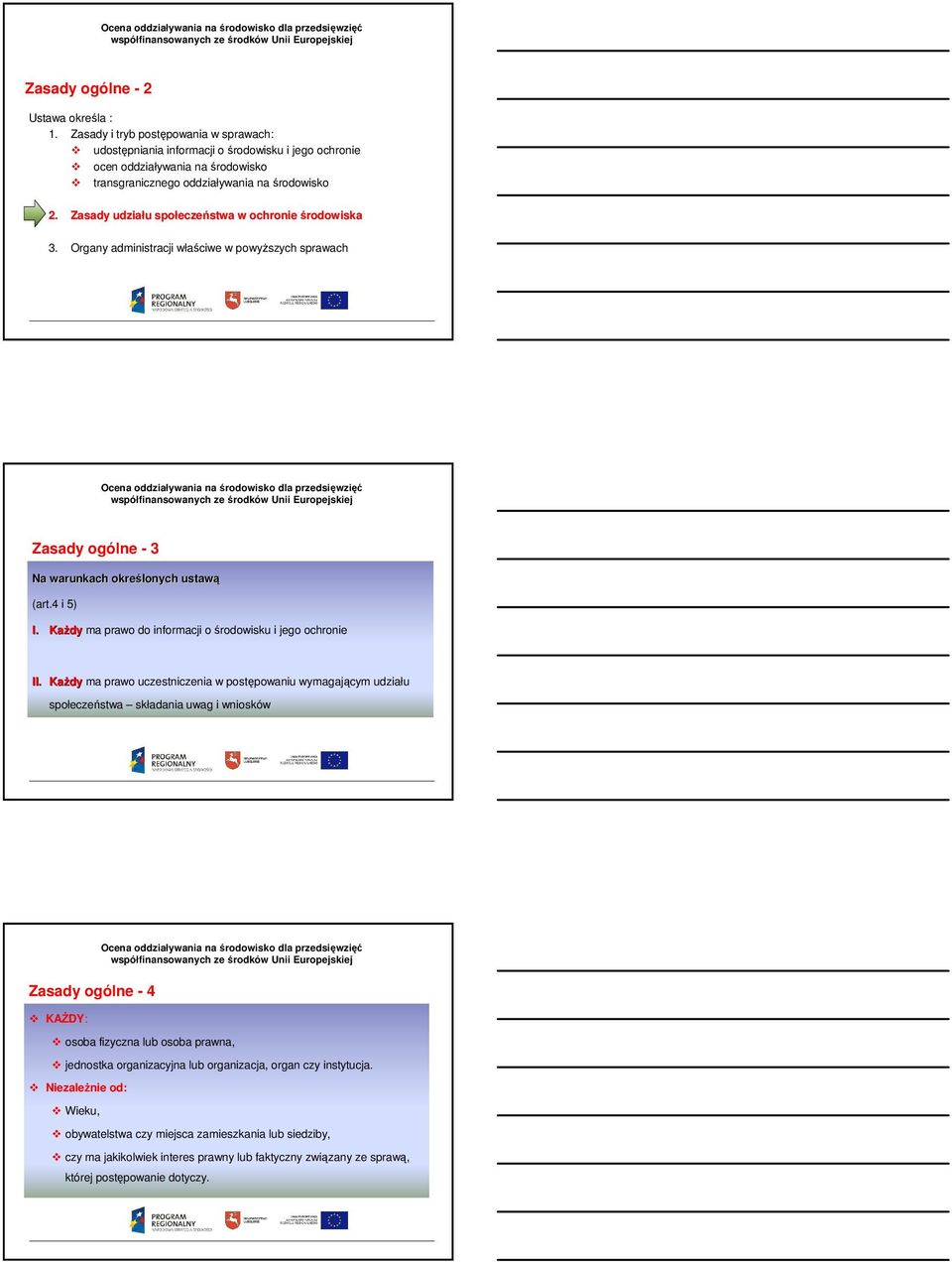 Zasady udziału u społecze eczeństwa w ochronie środowiska 3. Organy administracji właściwe w powyŝszych sprawach Zasady ogólne - 3 Na warunkach określonych ustawą (art.4 i 5) I.