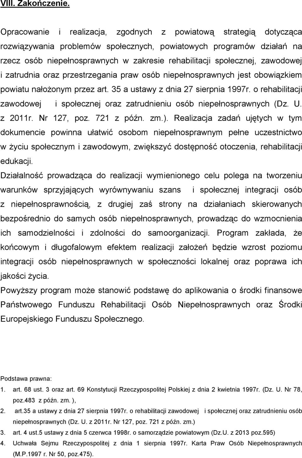 społecznej, zawodowej i zatrudnia oraz przestrzegania praw osób niepełnosprawnych jest obowiązkiem powiatu nałożonym przez art. 35 a ustawy z dnia 27 sierpnia 1997r.