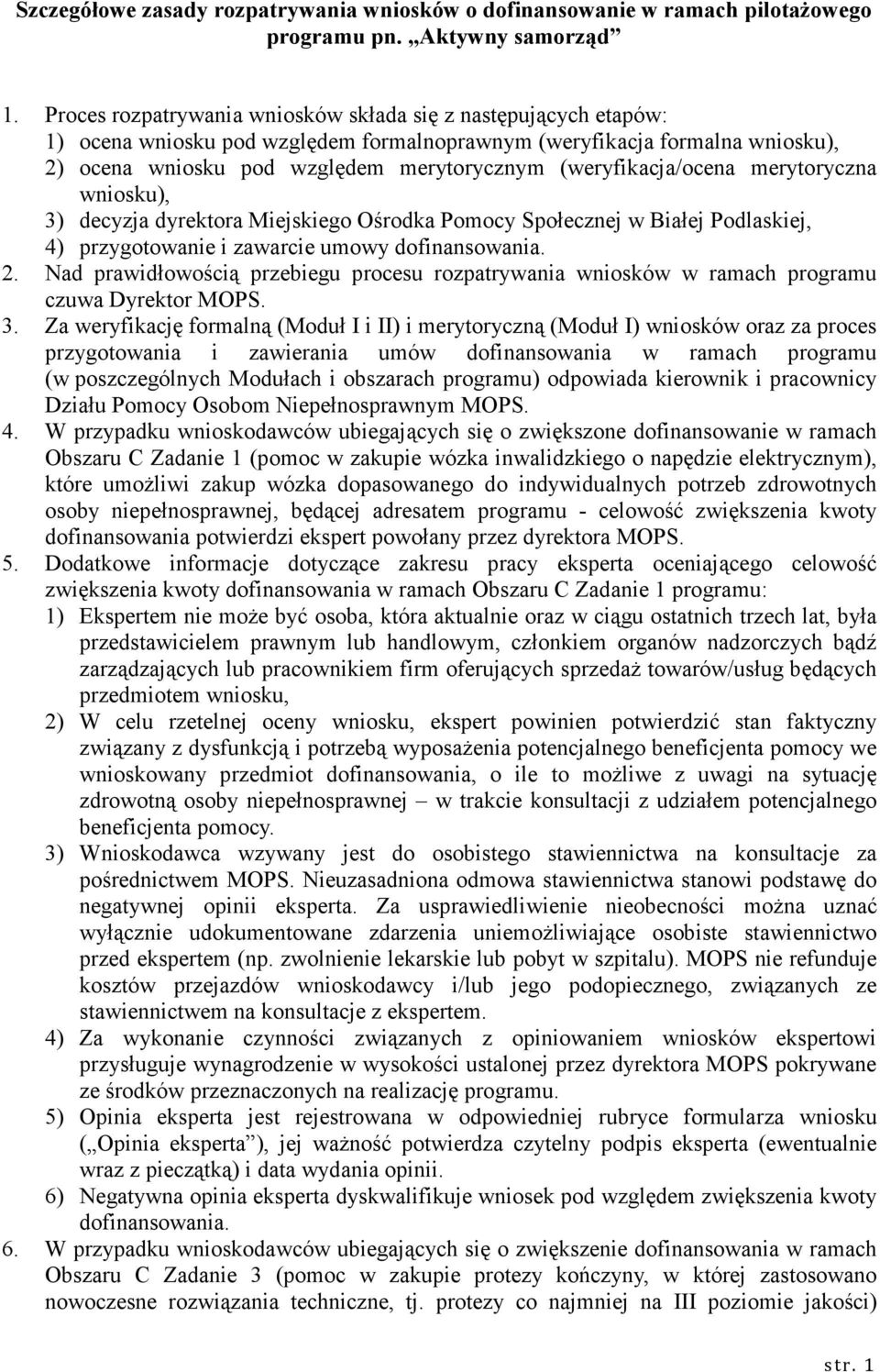 (weryfikacja/ocena merytoryczna wniosku), 3) decyzja dyrektora Miejskiego Ośrodka Pomocy Społecznej w Białej Podlaskiej, 4) przygotowanie i zawarcie umowy dofinansowania. 2.