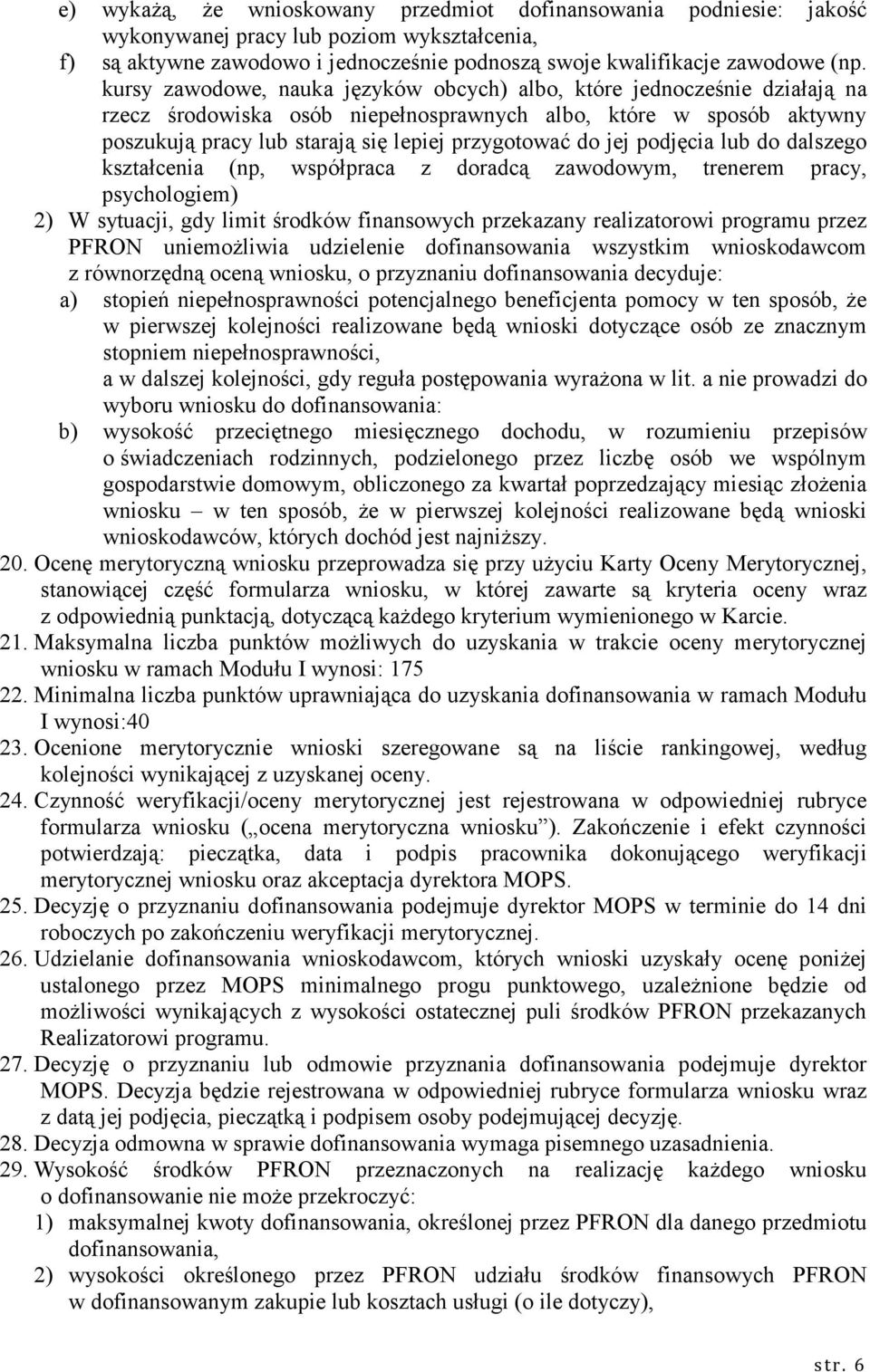 jej podjęcia lub do dalszego kształcenia (np, współpraca z doradcą zawodowym, trenerem pracy, psychologiem) 2) W sytuacji, gdy limit środków finansowych przekazany realizatorowi programu przez PFRON