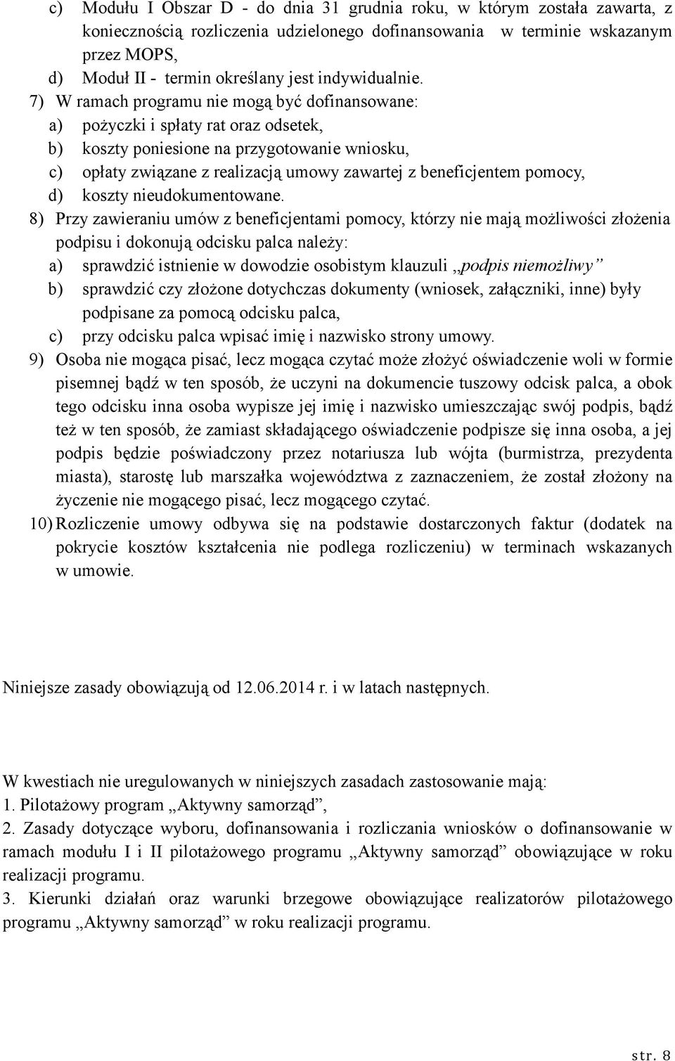 7) W ramach programu nie mogą być dofinansowane: a) poŝyczki i spłaty rat oraz odsetek, b) koszty poniesione na przygotowanie wniosku, c) opłaty związane z realizacją umowy zawartej z beneficjentem