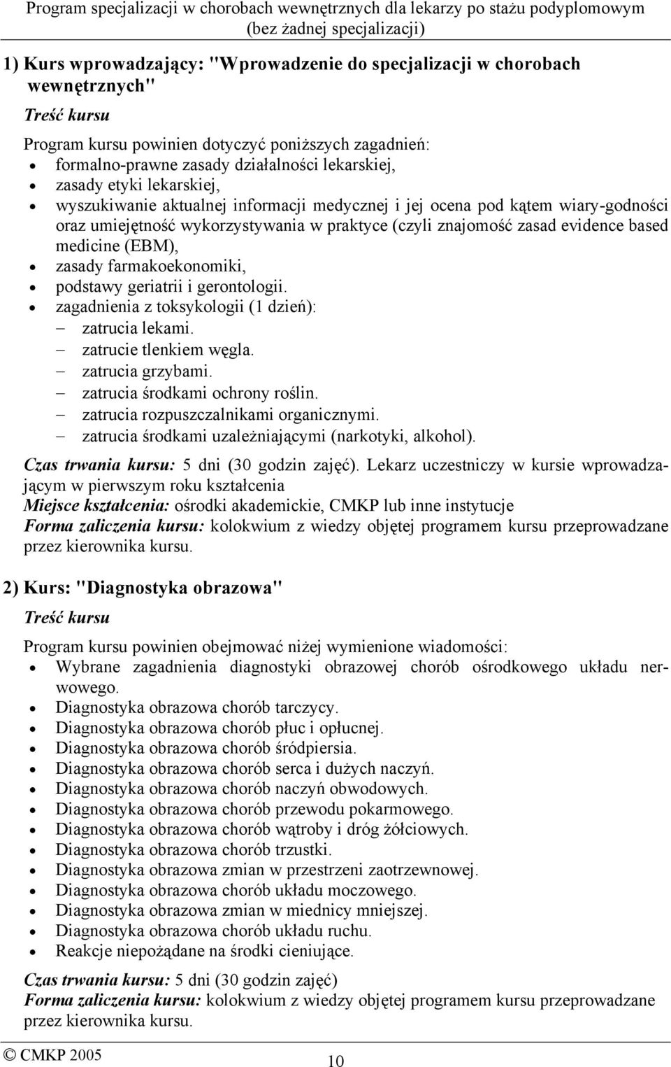 (EBM), zasady farmakoekonomiki, podstawy geriatrii i gerontologii. zagadnienia z toksykologii (1 dzień): zatrucia lekami. zatrucie tlenkiem węgla. zatrucia grzybami. zatrucia środkami ochrony roślin.