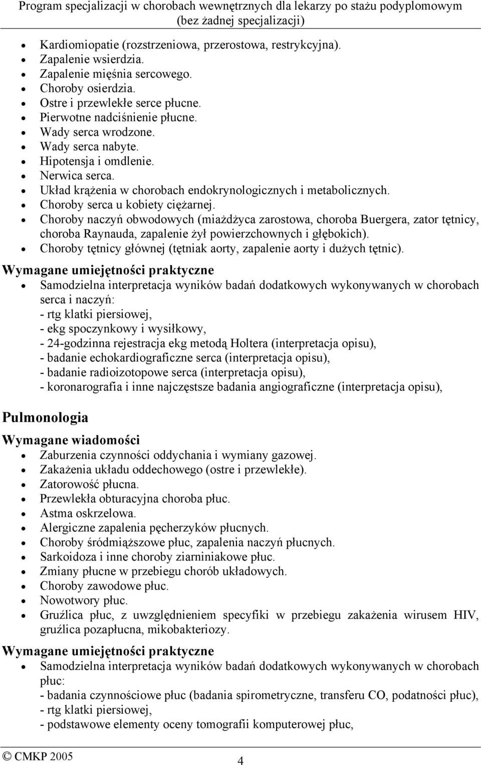 Choroby naczyń obwodowych (miażdżyca zarostowa, choroba Buergera, zator tętnicy, choroba Raynauda, zapalenie żył powierzchownych i głębokich).