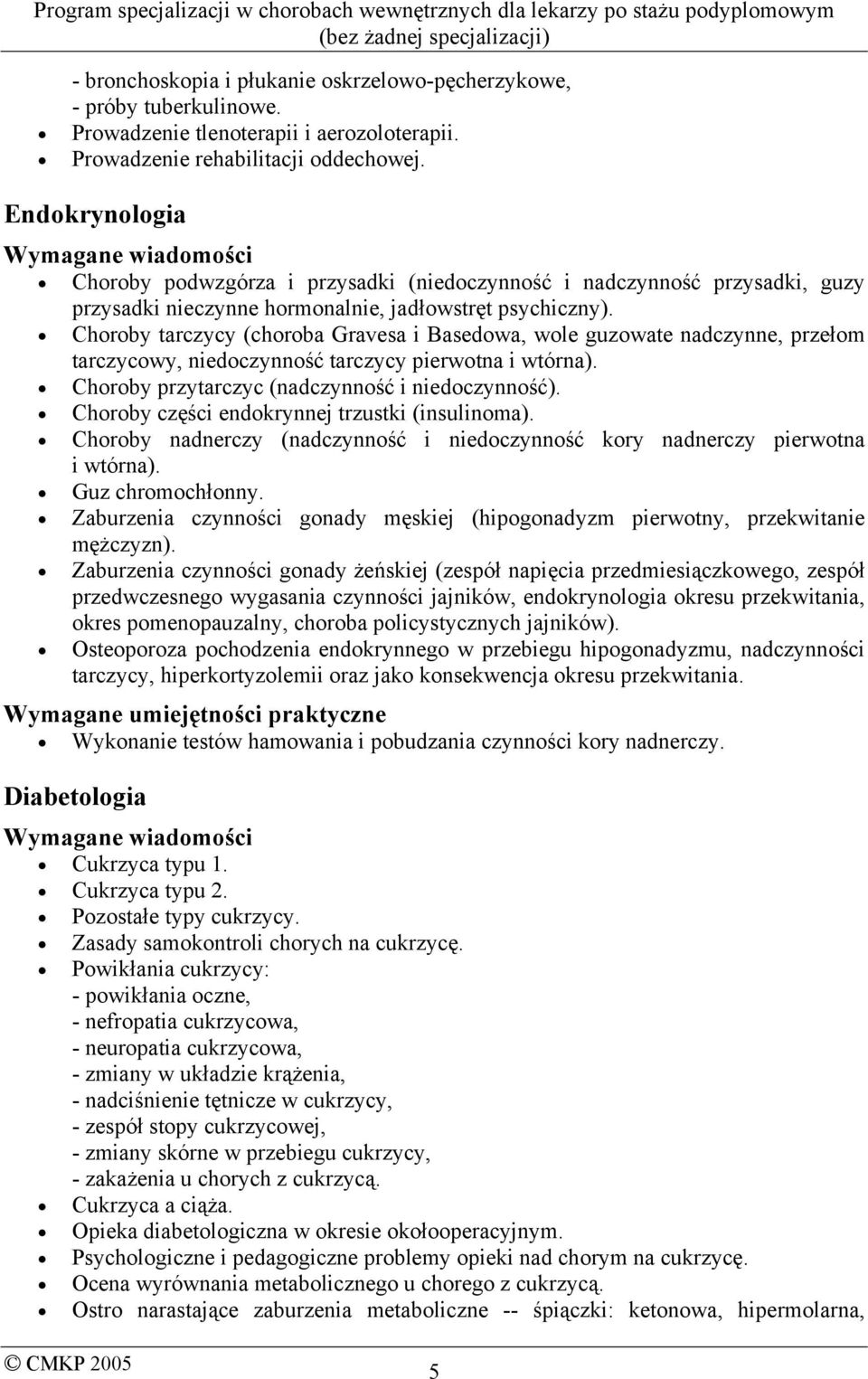 Choroby tarczycy (choroba Gravesa i Basedowa, wole guzowate nadczynne, przełom tarczycowy, niedoczynność tarczycy pierwotna i wtórna). Choroby przytarczyc (nadczynność i niedoczynność).