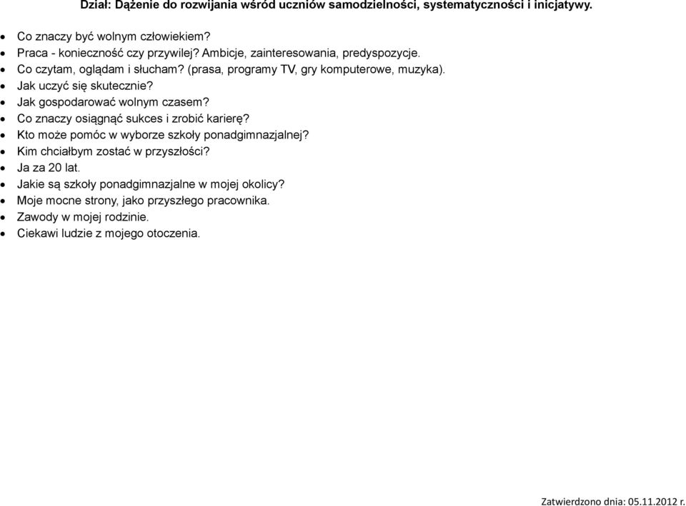 Jak gospodarować wolnym czasem? Co znaczy osiągnąć sukces i zrobić karierę? Kto może pomóc w wyborze szkoły ponadgimnazjalnej? Kim chciałbym zostać w przyszłości?