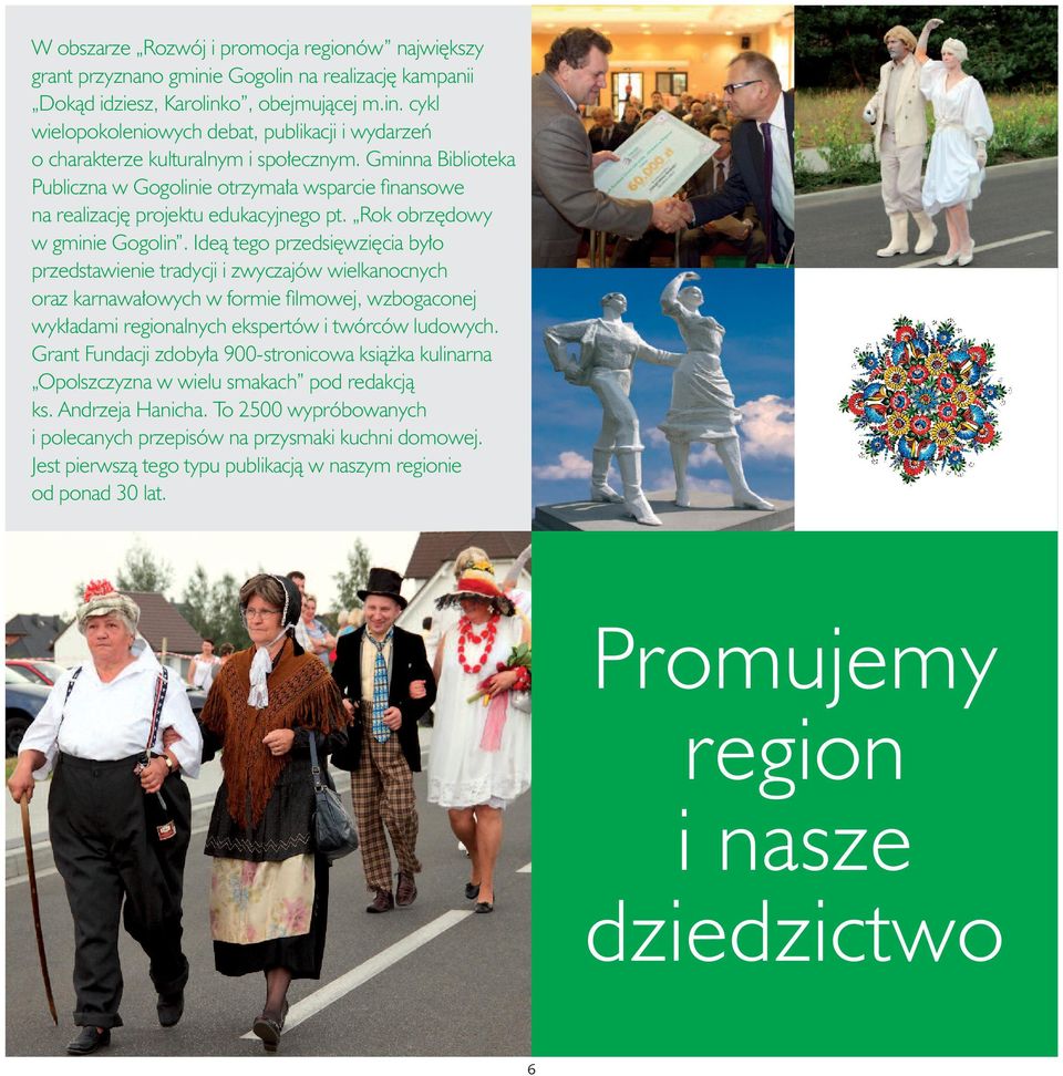 Ideą tego przedsięwzięcia było przedstawienie tradycji i zwyczajów wielkanocnych oraz karnawałowych w formie filmowej, wzbogaconej wykładami regionalnych ekspertów i twórców ludowych.