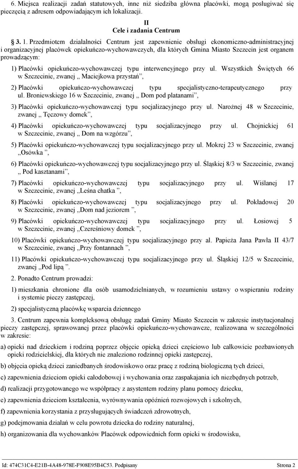 1) Placówki opiekuńczo-wychowawczej typu interwencyjnego przy ul. Wszystkich Świętych 66 zwanej Maciejkowa przystań, 2) Placówki opiekuńczo-wychowawczej typu specjalistyczno-terapeutycznego przy ul.