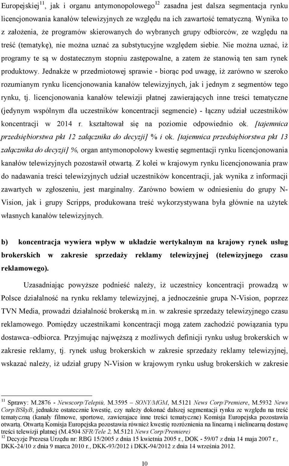 Nie można uznać, iż programy te są w dostatecznym stopniu zastępowalne, a zatem że stanowią ten sam rynek produktowy.