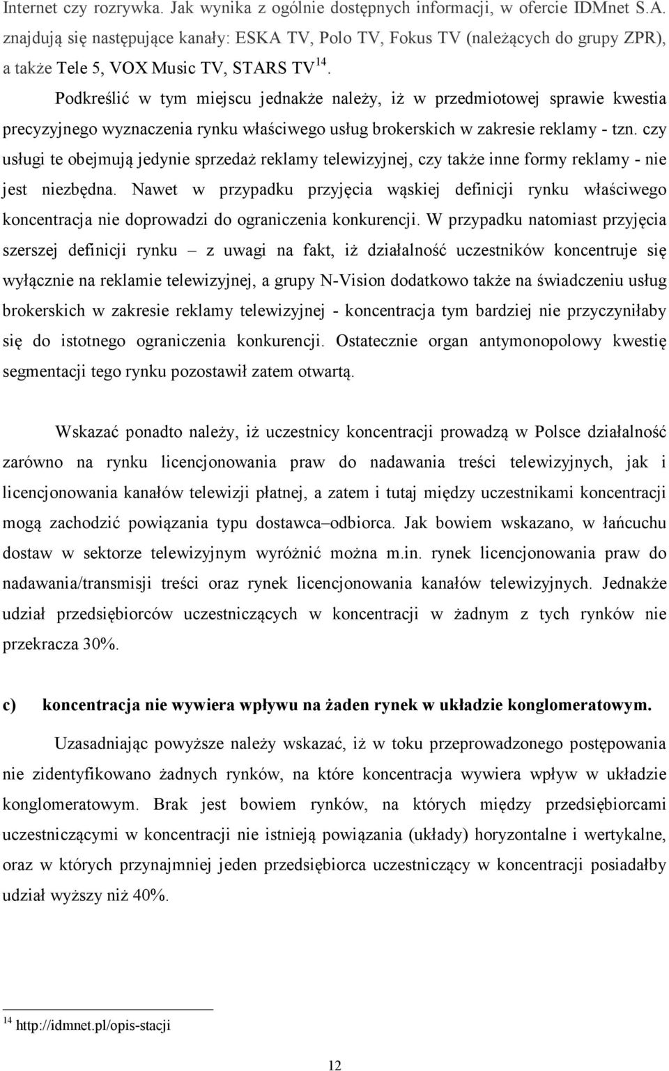 Podkreślić w tym miejscu jednakże należy, iż w przedmiotowej sprawie kwestia precyzyjnego wyznaczenia rynku właściwego usług brokerskich w zakresie reklamy - tzn.