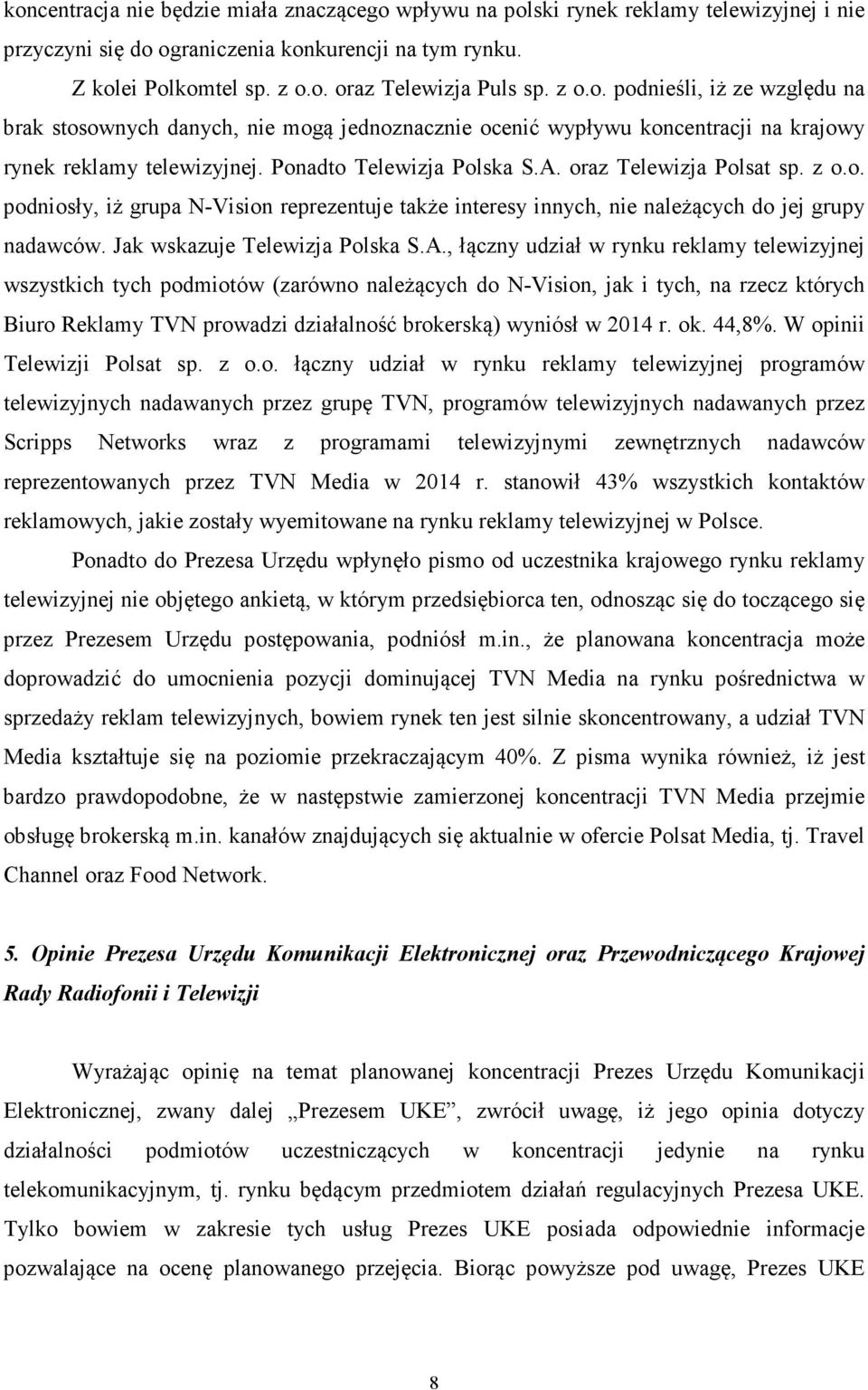 oraz Telewizja Polsat sp. z o.o. podniosły, iż grupa N-Vision reprezentuje także interesy innych, nie należących do jej grupy nadawców. Jak wskazuje Telewizja Polska S.A.